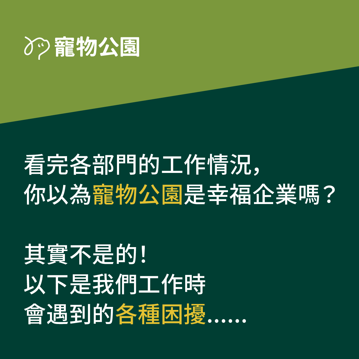 看完各部門的工作情況，你以為寵物公園是幸福企業嗎？其實不是的！以下是我們工作時，會遇到的各種困擾......
